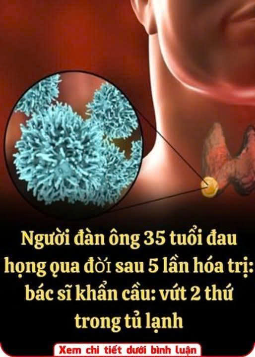 Người đàn ông 35 tuổi đau họng t:uvo:::ng sau 5 lần hóa trị, bác sĩ khẩn cầu: Vứt 2 thứ trong tủ lạnh đi