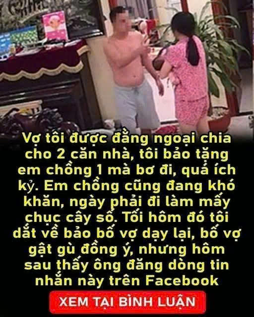 Được đằng ngoại chia cho 2 căn nhà. Ở không hết tôi bảo vợ tặng em chồng 1 cái mà cô ấy ích kỉ không cho. Tôi cho 1 tuần suy nghĩ, cô ấy mà tôi giao chìa khóa cho em tôi thì tôi sẽ rút hết 2 tỷ tiết kiệm đứa cho nó mua nhà